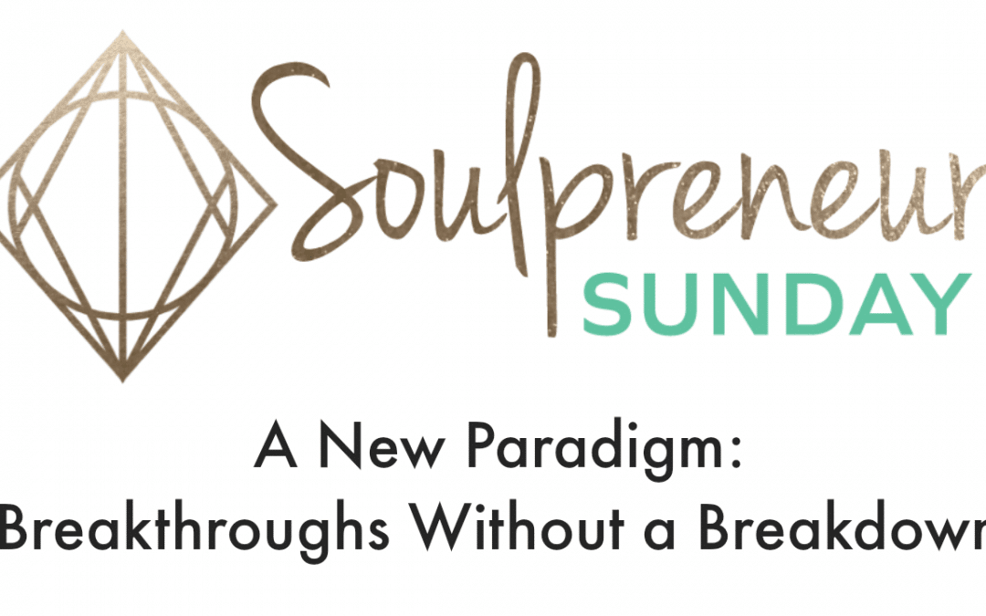 {Soulpreneur Sunday} Breakthroughs Without a Breakdown