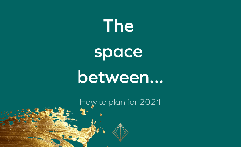The space between…How to plan for 2021
